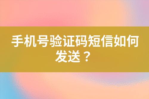 手機(jī)號(hào)驗(yàn)證碼短信如何發(fā)送？