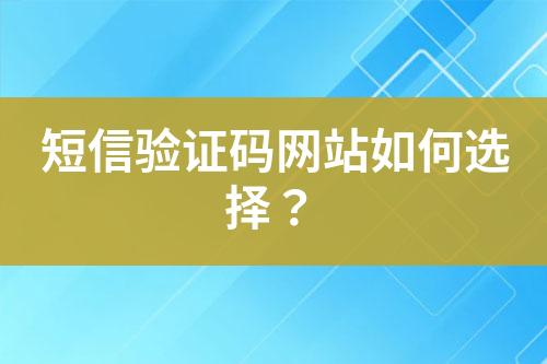 短信驗證碼網(wǎng)站如何選擇？