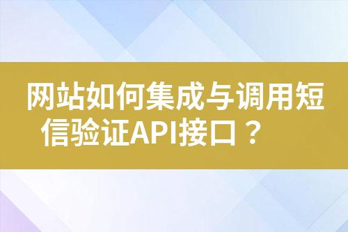 網(wǎng)站如何集成與調(diào)用短信驗證API接口？